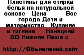 Пластины для стирки белья на натуральной основе › Цена ­ 660 - Все города Дети и материнство » Купание и гигиена   . Ненецкий АО,Нижняя Пеша с.